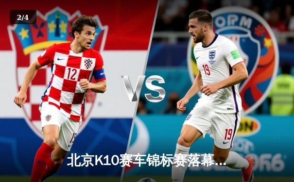 北京K10赛车锦标赛落幕：新星张一鸣0.3秒优势绝杀夺冠 - 2